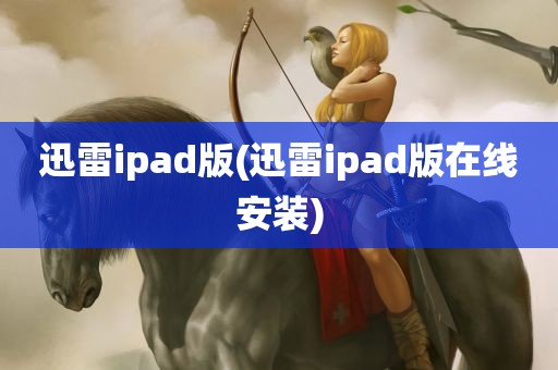 迅雷ipad版(迅雷ipad版在线安装)