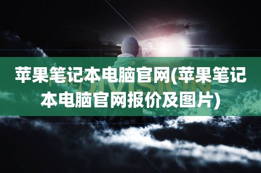 苹果笔记本电脑官网(苹果笔记本电脑官网报价及图片)