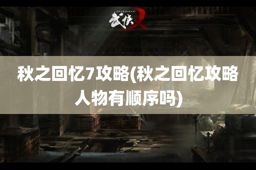 秋之回忆7攻略(秋之回忆攻略人物有顺序吗)