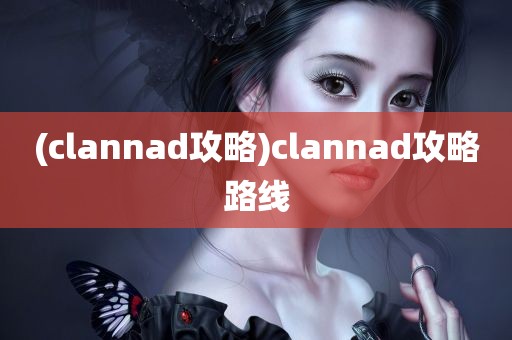 (clannad攻略)clannad攻略路线