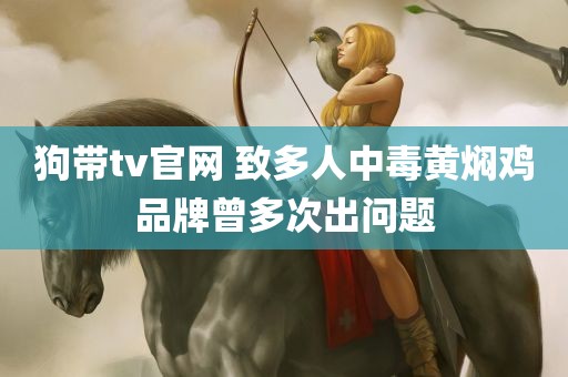 狗带tv官网 致多人中毒黄焖鸡品牌曾多次出问题