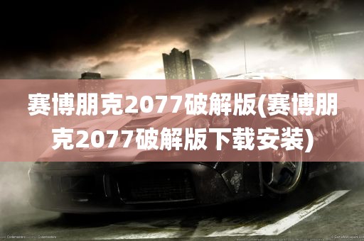 赛博朋克2077破解版(赛博朋克2077破解版下载安装)