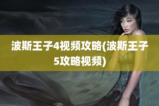 波斯王子4视频攻略(波斯王子5攻略视频)