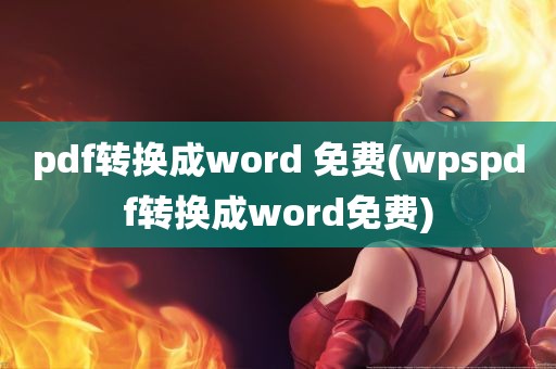 pdf转换成word 免费(wpspdf转换成word免费)