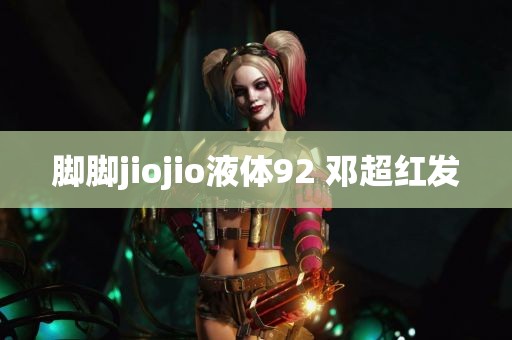 脚脚jiojio液体92 邓超红发