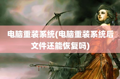 电脑重装系统(电脑重装系统后文件还能恢复吗)