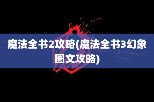 魔法全书2攻略(魔法全书3幻象图文攻略)