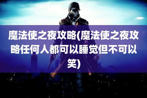 魔法使之夜攻略(魔法使之夜攻略任何人都可以睡觉但不可以笑)