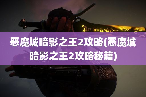 恶魔城暗影之王2攻略(恶魔城暗影之王2攻略秘籍)