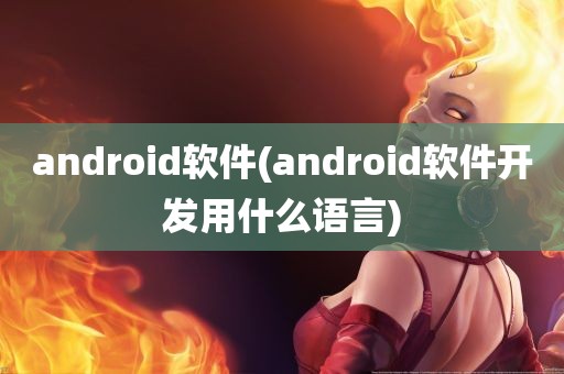 android软件(android软件开发用什么语言)