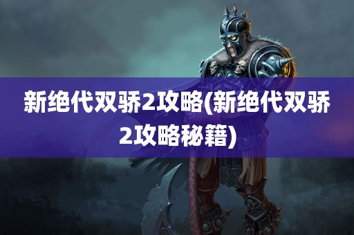 新绝代双骄2攻略(新绝代双骄2攻略秘籍)