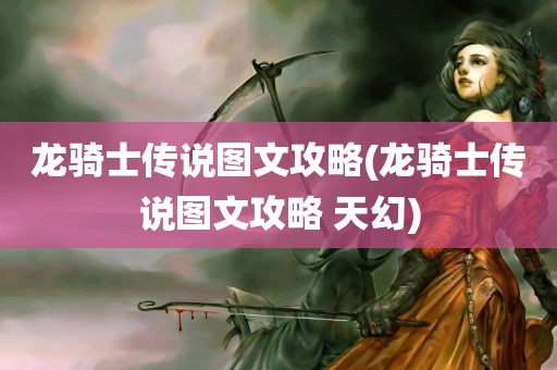 龙骑士传说图文攻略(龙骑士传说图文攻略 天幻)