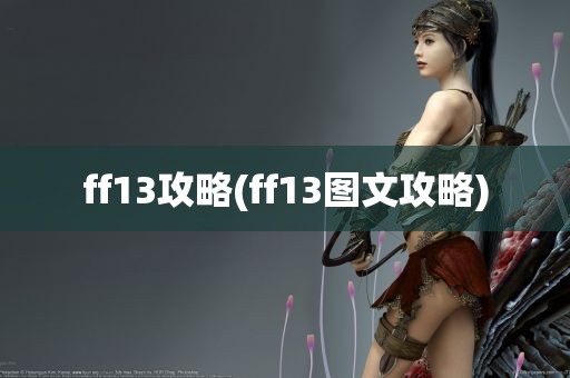 ff13攻略(ff13图文攻略)