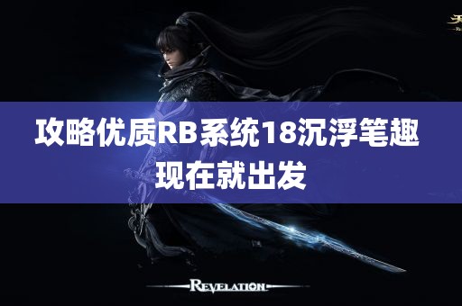 攻略优质RB系统18沉浮笔趣 现在就出发