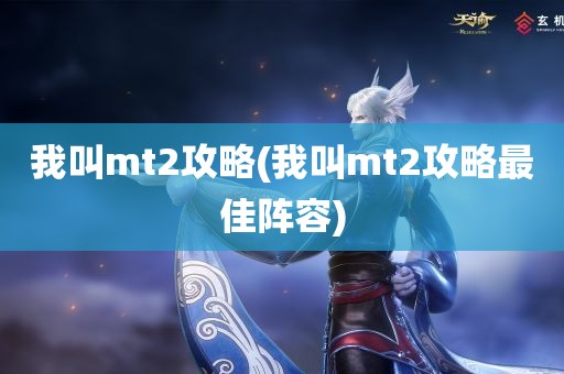 我叫mt2攻略(我叫mt2攻略最佳阵容)