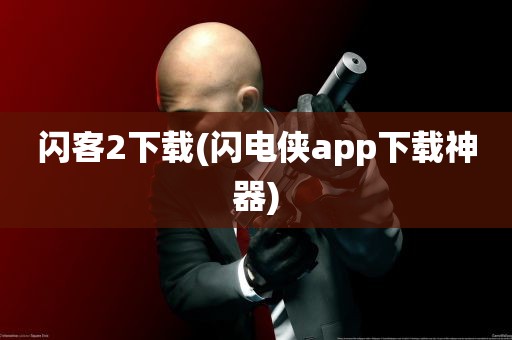 闪客2下载(闪电侠app下载神器)