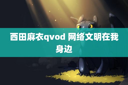 西田麻衣qvod 网络文明在我身边