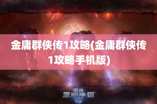 金庸群侠传1攻略(金庸群侠传1攻略手机版)