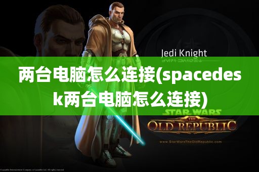 两台电脑怎么连接(spacedesk两台电脑怎么连接)