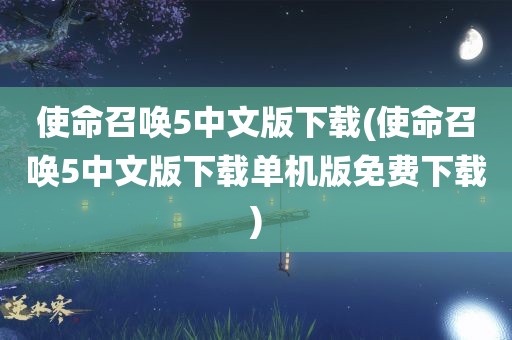 使命召唤5中文版下载(使命召唤5中文版下载单机版免费下载)