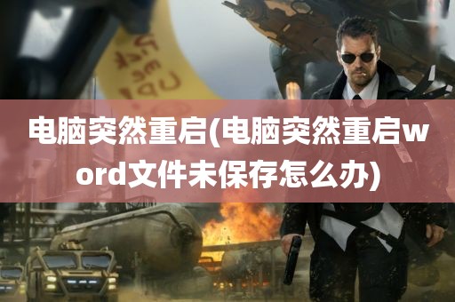 电脑突然重启(电脑突然重启word文件未保存怎么办)