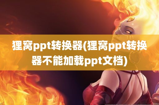 狸窝ppt转换器(狸窝ppt转换器不能加载ppt文档)