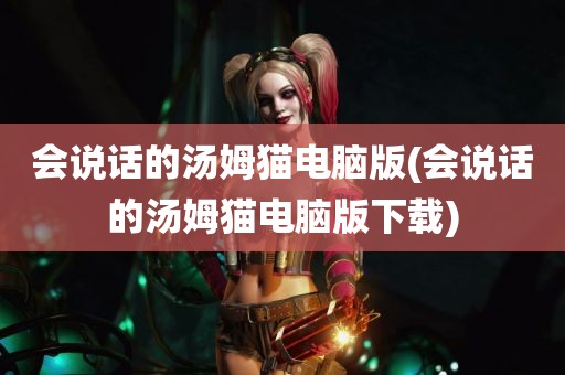 会说话的汤姆猫电脑版(会说话的汤姆猫电脑版下载)