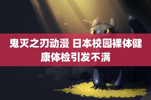 鬼灭之刃动漫 日本校园裸体健康体检引发不满