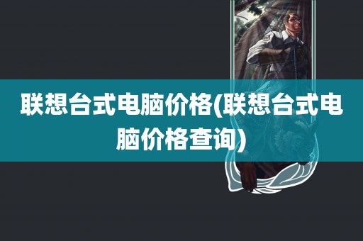 联想台式电脑价格(联想台式电脑价格查询)