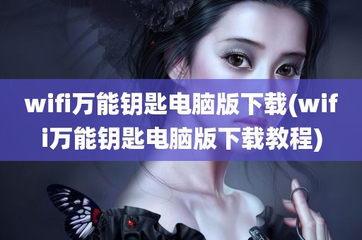 wifi万能钥匙电脑版下载(wifi万能钥匙电脑版下载教程)