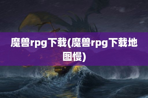 魔兽rpg下载(魔兽rpg下载地图慢)