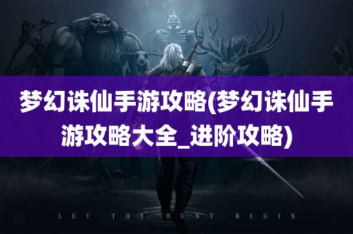 梦幻诛仙手游攻略(梦幻诛仙手游攻略大全_进阶攻略)