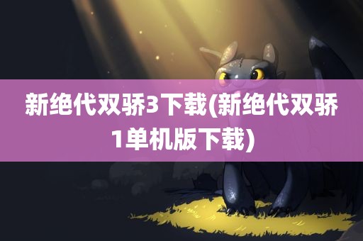 新绝代双骄3下载(新绝代双骄1单机版下载)