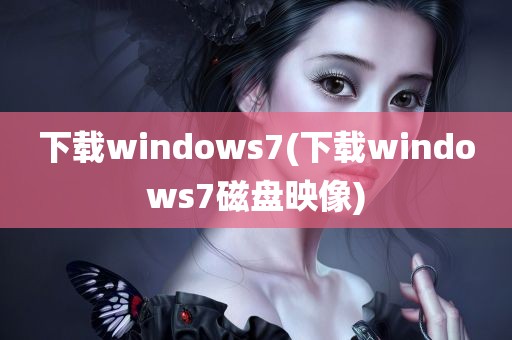 下载windows7(下载windows7磁盘映像)