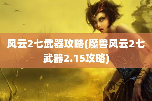 风云2七武器攻略(魔兽风云2七武器2.15攻略)