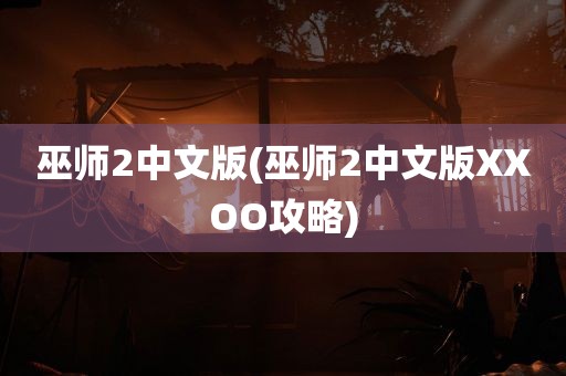 巫师2中文版(巫师2中文版XXOO攻略)