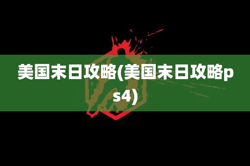 美国末日攻略(美国末日攻略ps4)