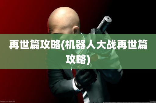 再世篇攻略(机器人大战再世篇攻略)