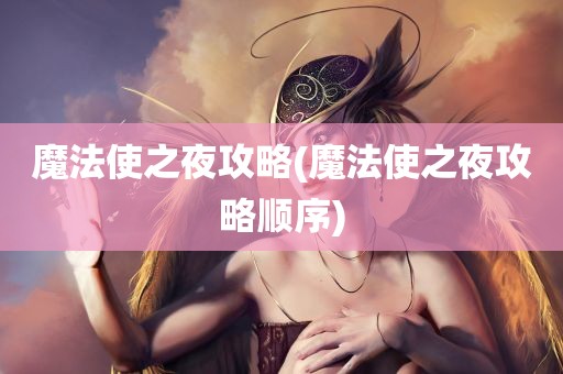 魔法使之夜攻略(魔法使之夜攻略顺序)