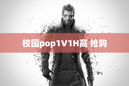 校园pop1∨1H高 抢购