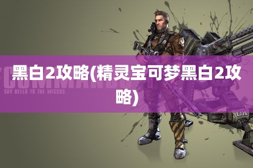 黑白2攻略(精灵宝可梦黑白2攻略)