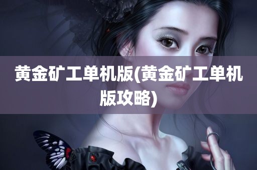 黄金矿工单机版(黄金矿工单机版攻略)