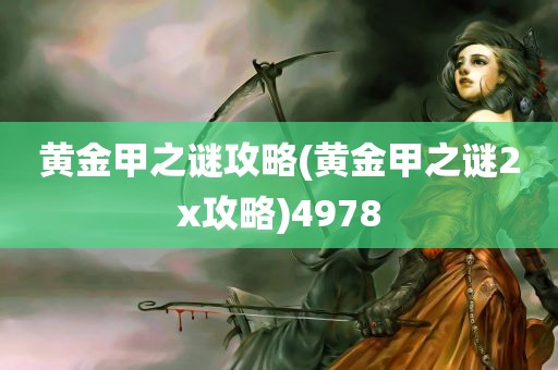 黄金甲之谜攻略(黄金甲之谜2x攻略)4978