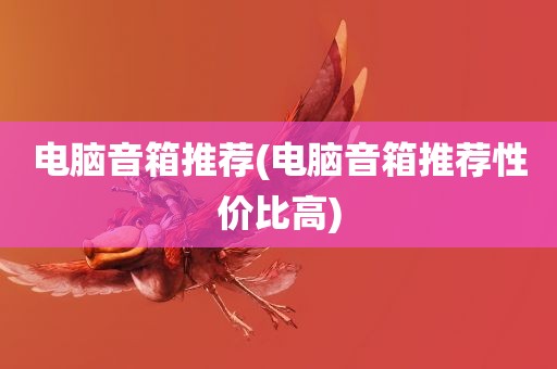 电脑音箱推荐(电脑音箱推荐性价比高)