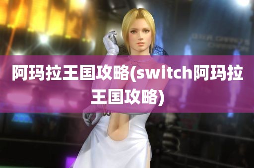 阿玛拉王国攻略(switch阿玛拉王国攻略)