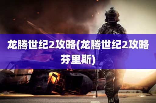 龙腾世纪2攻略(龙腾世纪2攻略芬里斯)