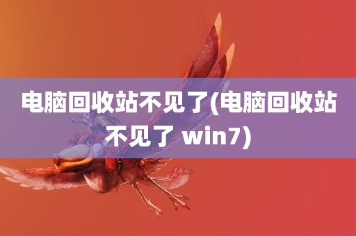 电脑回收站不见了(电脑回收站不见了 win7)