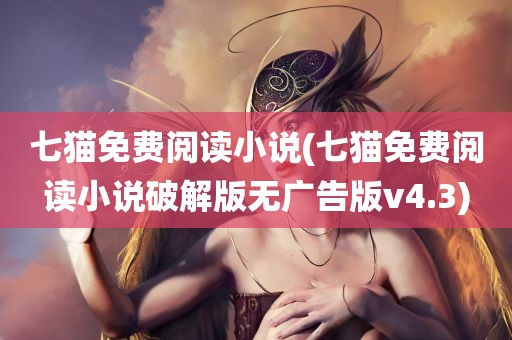 七猫免费阅读小说(七猫免费阅读小说破解版无广告版v4.3)