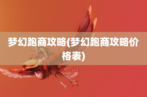 梦幻跑商攻略(梦幻跑商攻略价格表)