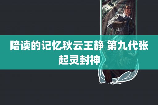 陪读的记忆秋云王静 第九代张起灵封神